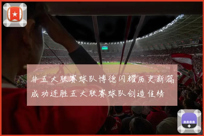 非五大联赛球队博德闪耀历史新篇成功连胜五大联赛球队创造佳绩